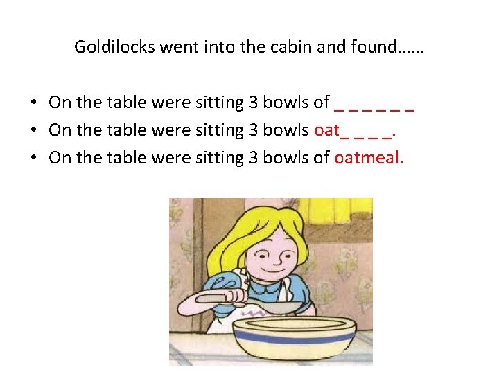 Goldilocks went into the cabin and found…… • On the table were sitting 3
