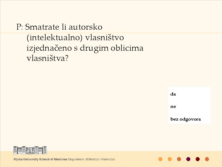 P: Smatrate li autorsko (intelektualno) vlasništvo izjednačeno s drugim oblicima vlasništva? da ne bez