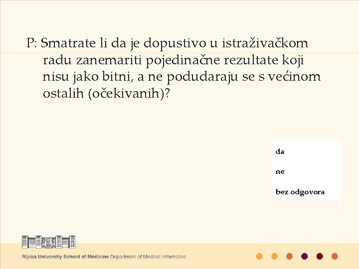 P: Smatrate li da je dopustivo u istraživačkom radu zanemariti pojedinačne rezultate koji nisu