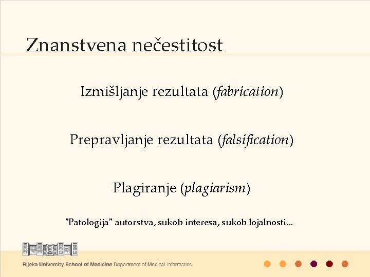 Znanstvena nečestitost Izmišljanje rezultata (fabrication) Prepravljanje rezultata (falsification) Plagiranje (plagiarism) "Patologija" autorstva, sukob interesa,