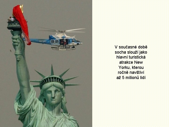 V současné době socha slouží jako hlavní turistická atrakce New Yorku, kterou ročně navštíví