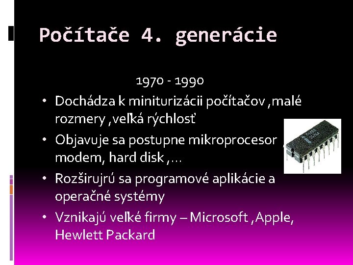 Počítače 4. generácie 1970 - 1990 • Dochádza k miniturizácii počítačov , malé rozmery