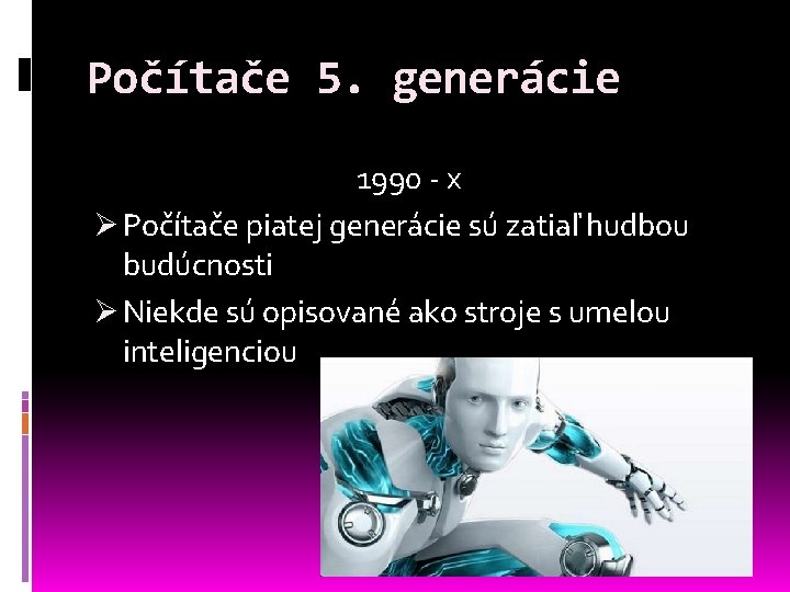 Počítače 5. generácie 1990 - x Ø Počítače piatej generácie sú zatiaľ hudbou budúcnosti