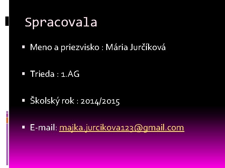 Spracovala Meno a priezvisko : Mária Jurčíková Trieda : 1. AG Školský rok :