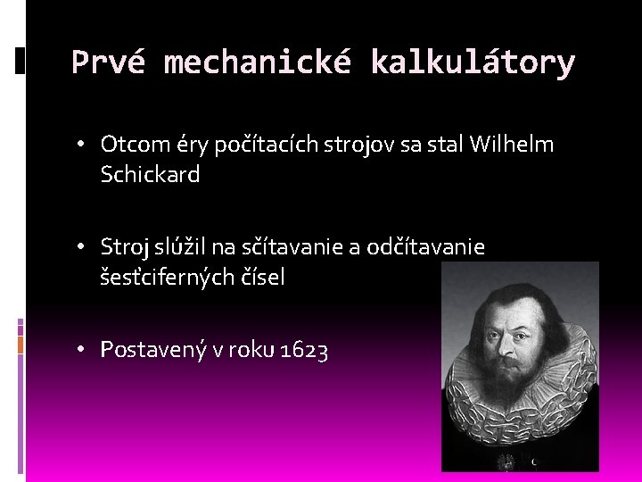 Prvé mechanické kalkulátory • Otcom éry počítacích strojov sa stal Wilhelm Schickard • Stroj