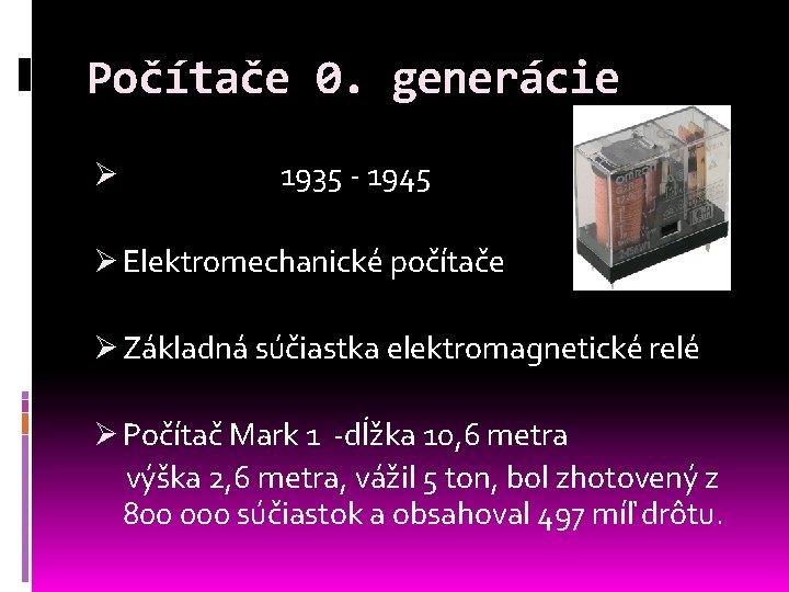 Počítače 0. generácie Ø 1935 - 1945 Ø Elektromechanické počítače Ø Základná súčiastka elektromagnetické