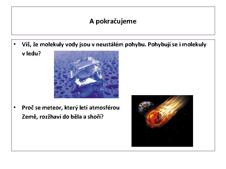 A pokračujeme • Víš, že molekuly vody jsou v neustálém pohybu. Pohybují se i