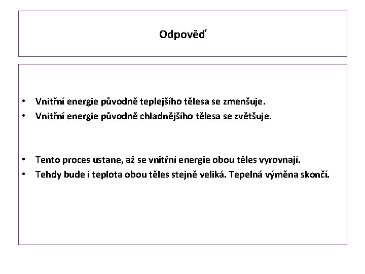 Odpověď • Vnitřní energie původně teplejšího tělesa se zmenšuje. • Vnitřní energie původně chladnějšího