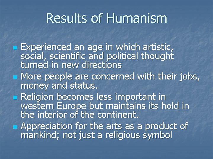 Results of Humanism n n Experienced an age in which artistic, social, scientific and