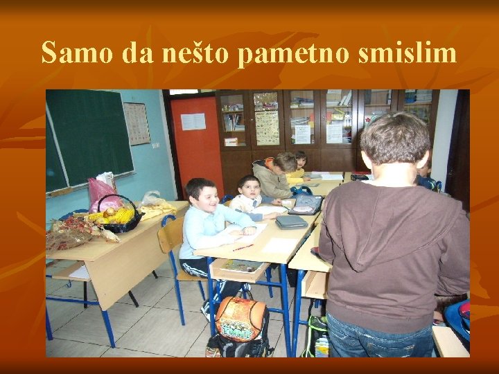 Samo da nešto pametno smislim 