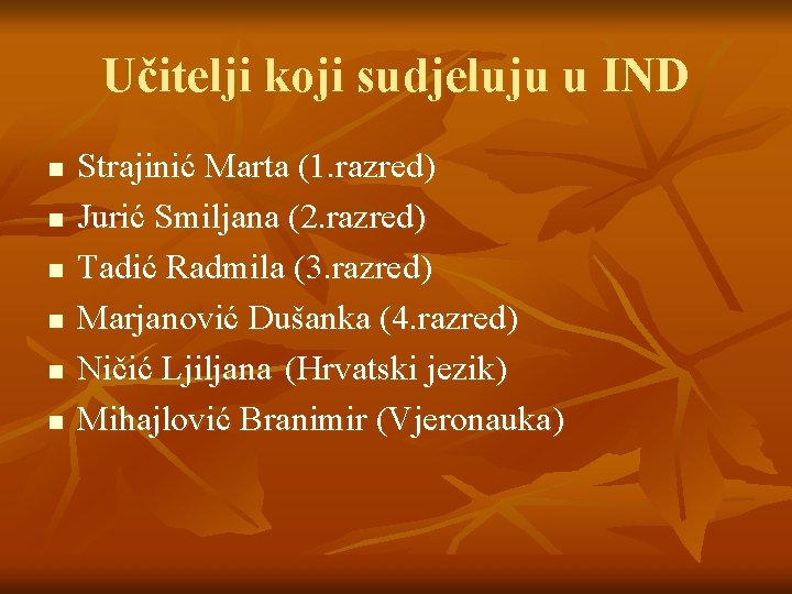 Učitelji koji sudjeluju u IND n n n Strajinić Marta (1. razred) Jurić Smiljana