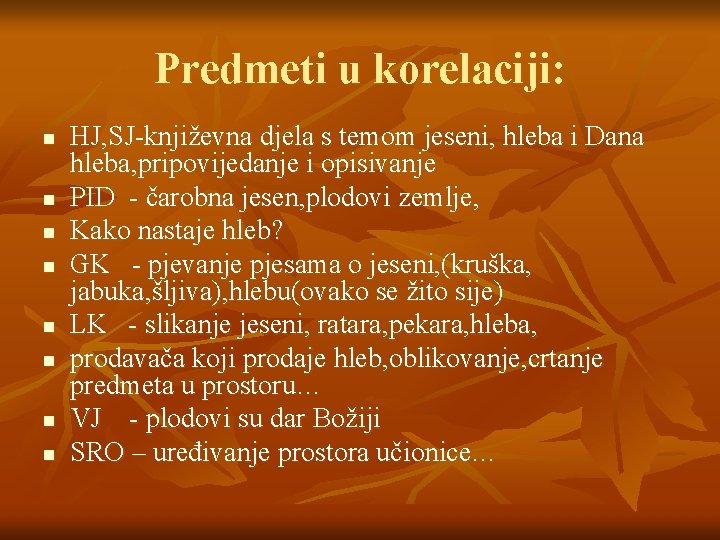 Predmeti u korelaciji: n n n n HJ, SJ-književna djela s temom jeseni, hleba