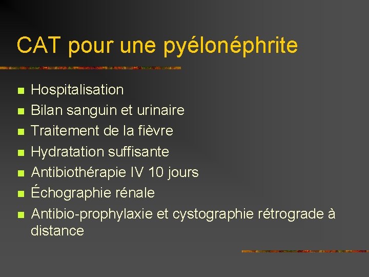 CAT pour une pyélonéphrite n n n n Hospitalisation Bilan sanguin et urinaire Traitement