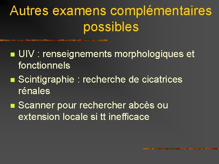 Autres examens complémentaires possibles n n n UIV : renseignements morphologiques et fonctionnels Scintigraphie