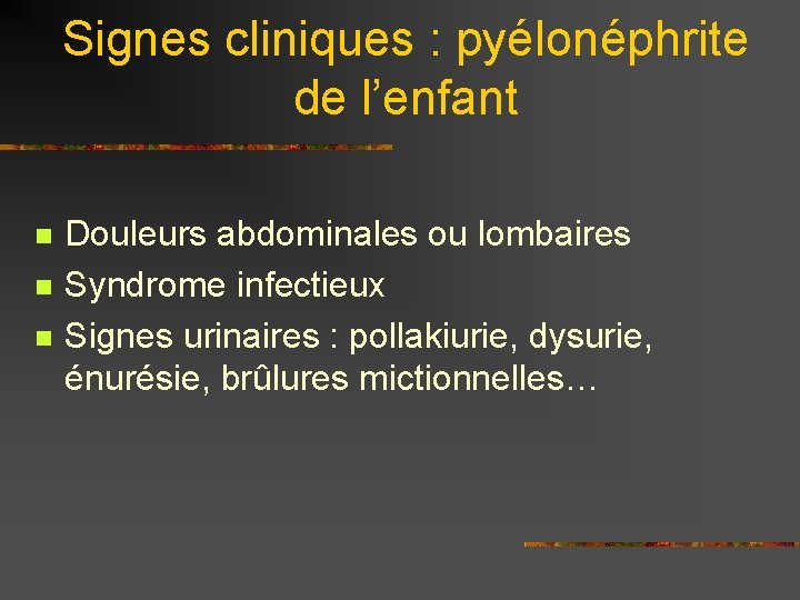 Signes cliniques : pyélonéphrite de l’enfant n n n Douleurs abdominales ou lombaires Syndrome