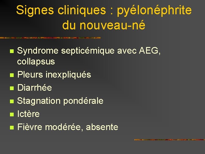 Signes cliniques : pyélonéphrite du nouveau-né n n n Syndrome septicémique avec AEG, collapsus