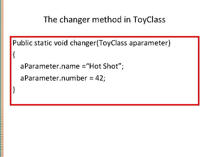 The changer method in Toy. Class Public static void changer(Toy. Class aparameter) { a.
