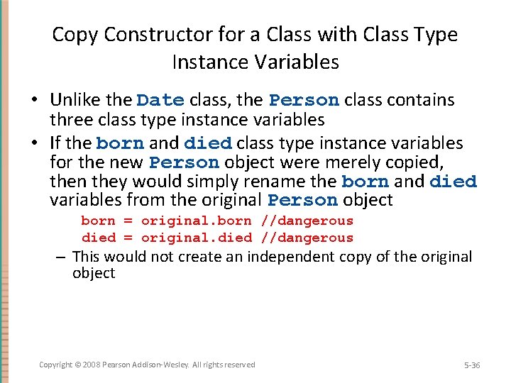 Copy Constructor for a Class with Class Type Instance Variables • Unlike the Date