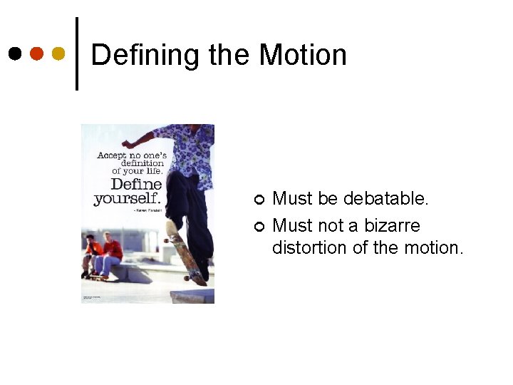 Defining the Motion ¢ ¢ Must be debatable. Must not a bizarre distortion of