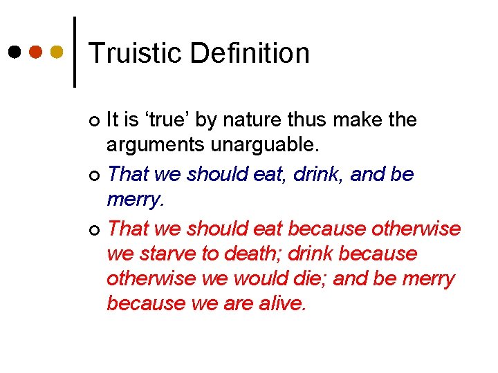 Truistic Definition It is ‘true’ by nature thus make the arguments unarguable. ¢ That