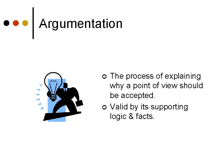 Argumentation ¢ ¢ The process of explaining why a point of view should be