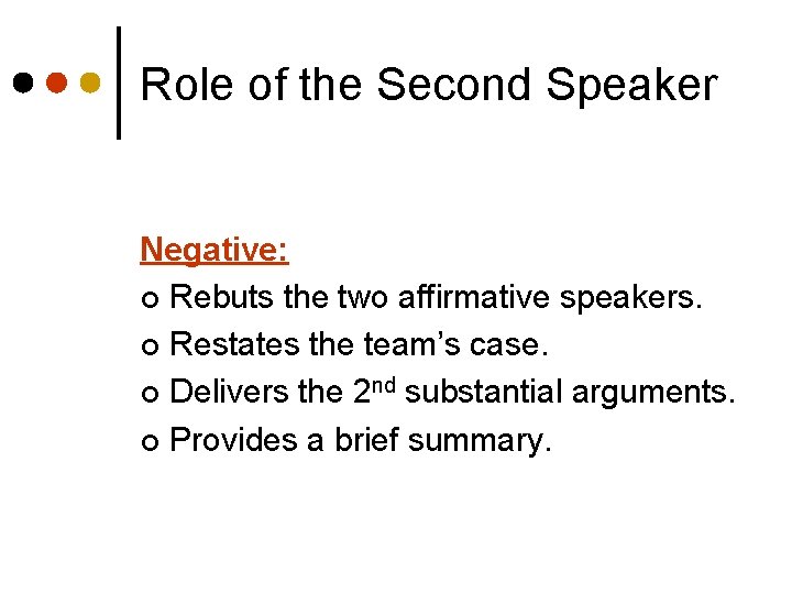 Role of the Second Speaker Negative: ¢ Rebuts the two affirmative speakers. ¢ Restates