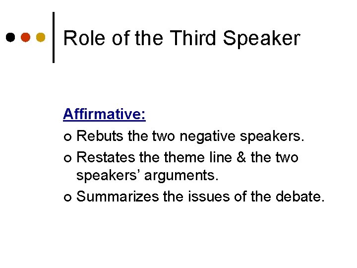 Role of the Third Speaker Affirmative: ¢ Rebuts the two negative speakers. ¢ Restates