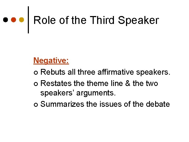 Role of the Third Speaker Negative: ¢ Rebuts all three affirmative speakers. ¢ Restates
