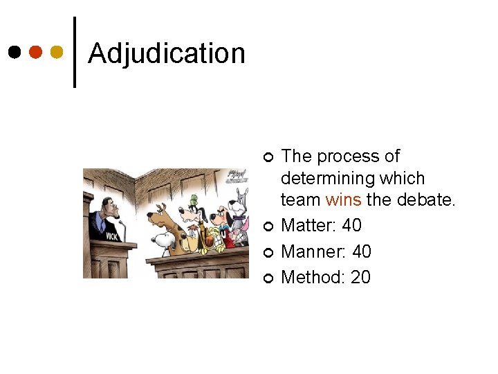 Adjudication ¢ ¢ The process of determining which team wins the debate. Matter: 40