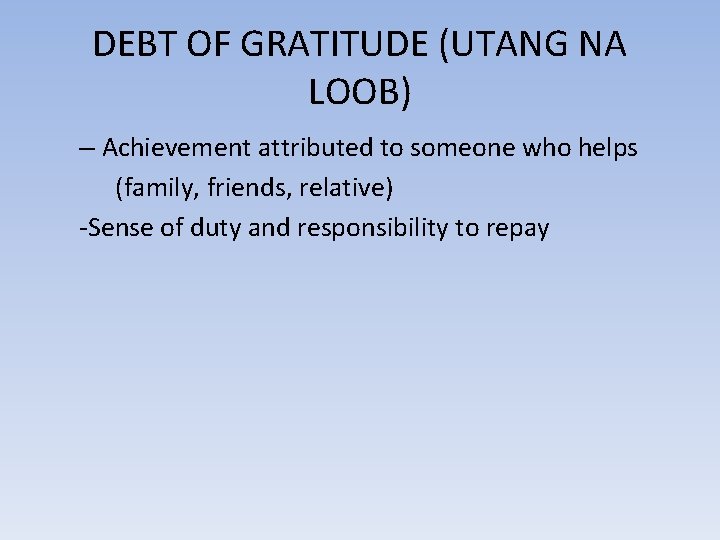 DEBT OF GRATITUDE (UTANG NA LOOB) – Achievement attributed to someone who helps (family,