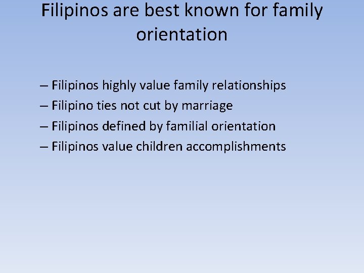 Filipinos are best known for family orientation – Filipinos highly value family relationships –