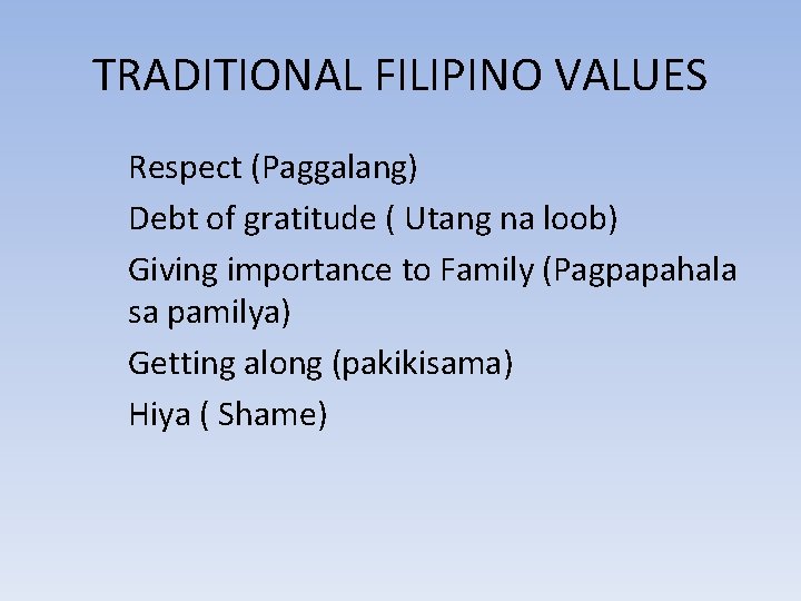 TRADITIONAL FILIPINO VALUES Respect (Paggalang) Debt of gratitude ( Utang na loob) Giving importance