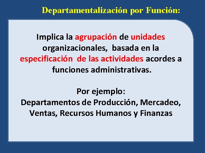 Departamentalización por Función: Implica la agrupación de unidades organizacionales, basada en la especificación de