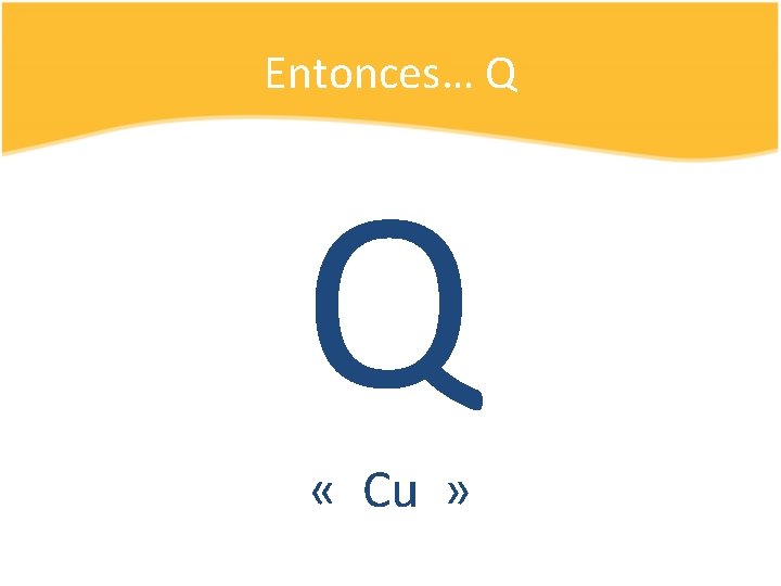 Entonces… Q Q « Cu » 