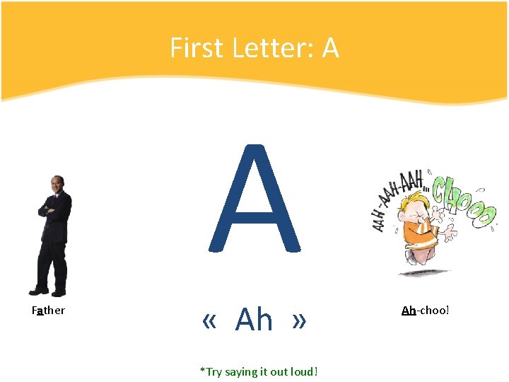 First Letter: A A Father « Ah » *Try saying it out loud! Ah-choo!