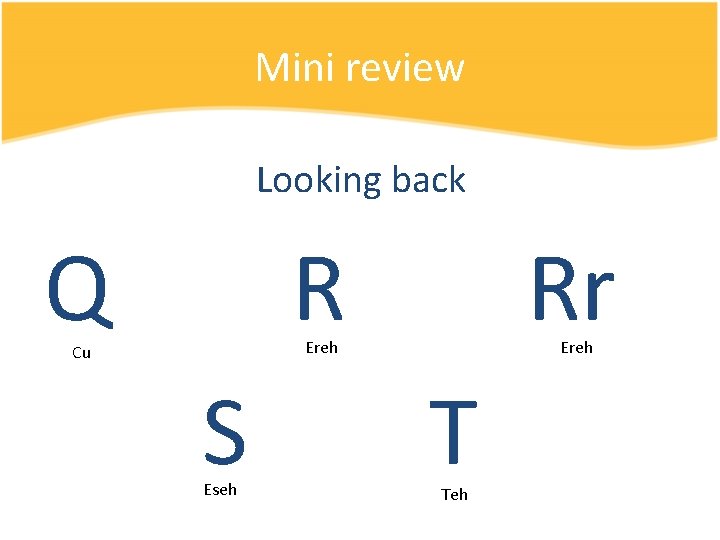 Mini review Looking back Q R Rr S T Ereh Cu Eseh Ereh Teh