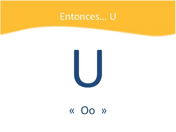 Entonces… U U « Oo » 