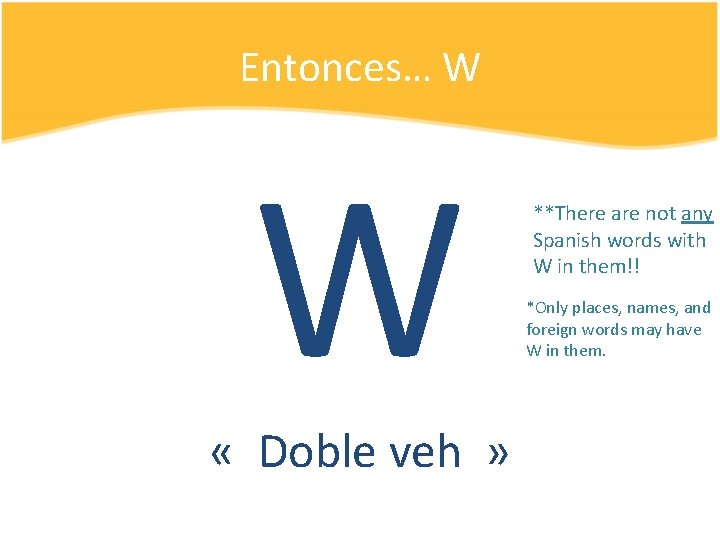 Entonces… W W « Doble veh » **There are not any Spanish words with