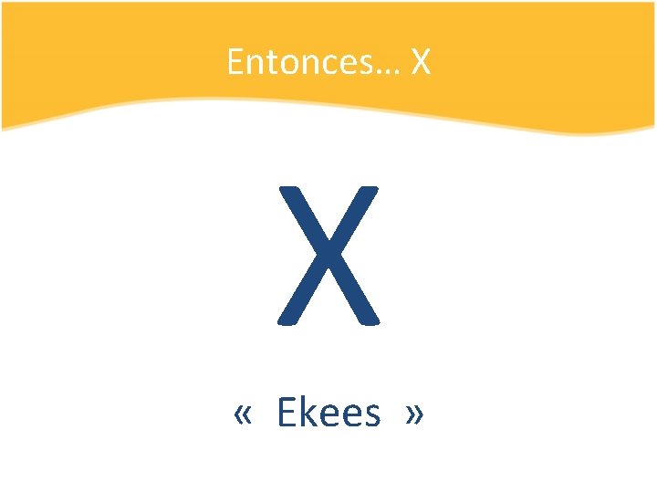 Entonces… X X « Ekees » 