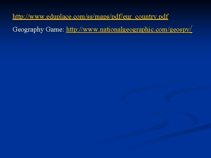 http: //www. eduplace. com/ss/maps/pdf/eur_country. pdf Geography Game: http: //www. nationalgeographic. com/geospy/ 