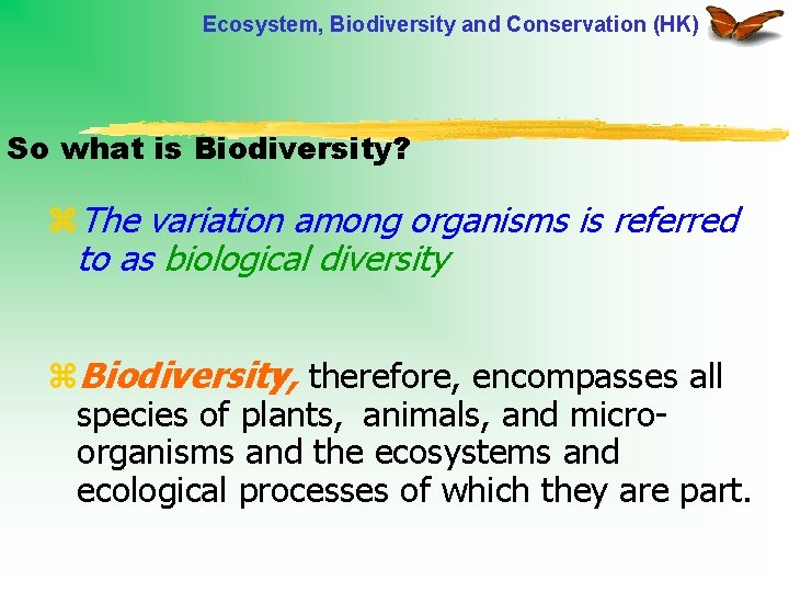 Ecosystem, Biodiversity and Conservation (HK) So what is Biodiversity? z. The variation among organisms