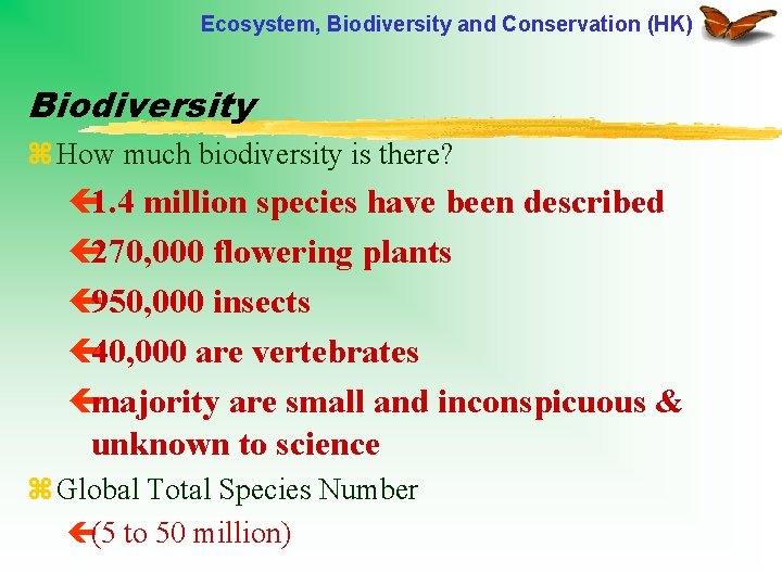 Ecosystem, Biodiversity and Conservation (HK) Biodiversity z How much biodiversity is there? ç 1.