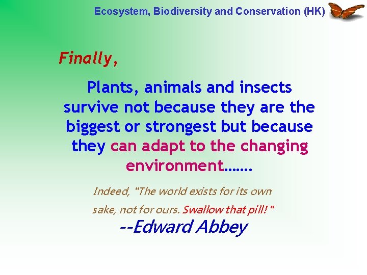 Ecosystem, Biodiversity and Conservation (HK) Finally, Plants, animals and insects survive not because they