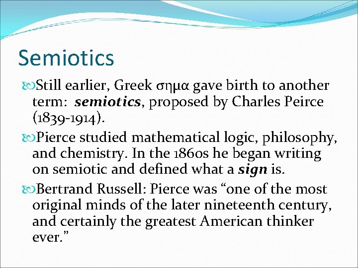 Semiotics Still earlier, Greek σημα gave birth to another term: semiotics, proposed by Charles