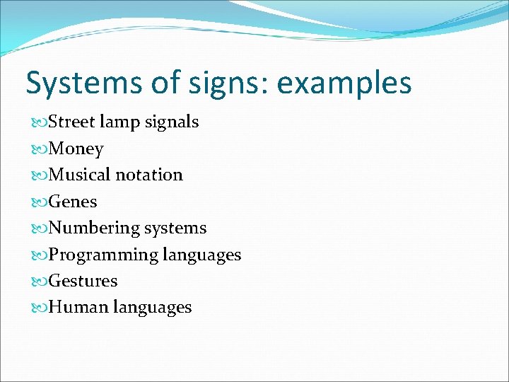 Systems of signs: examples Street lamp signals Money Musical notation Genes Numbering systems Programming