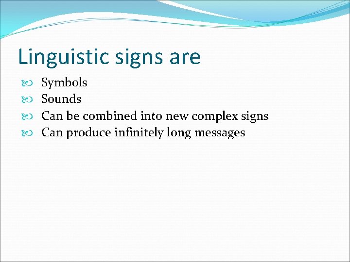Linguistic signs are Symbols Sounds Can be combined into new complex signs Can produce