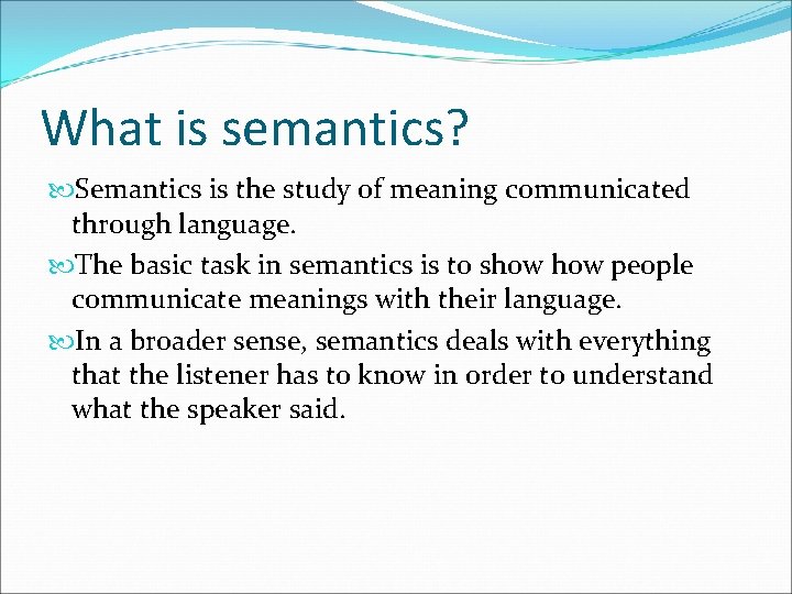 What is semantics? Semantics is the study of meaning communicated through language. The basic