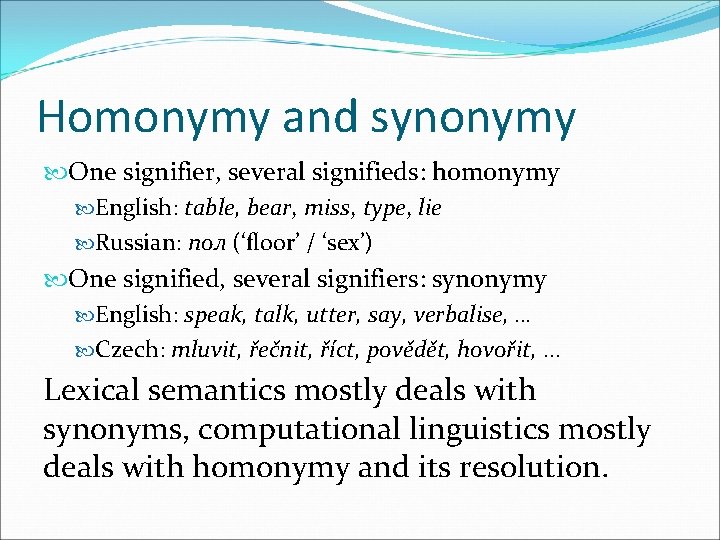 Homonymy and synonymy One signifier, several signifieds: homonymy English: table, bear, miss, type, lie
