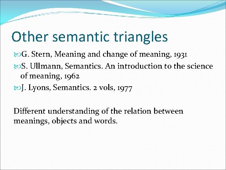 Other semantic triangles G. Stern, Meaning and change of meaning, 1931 S. Ullmann, Semantics.