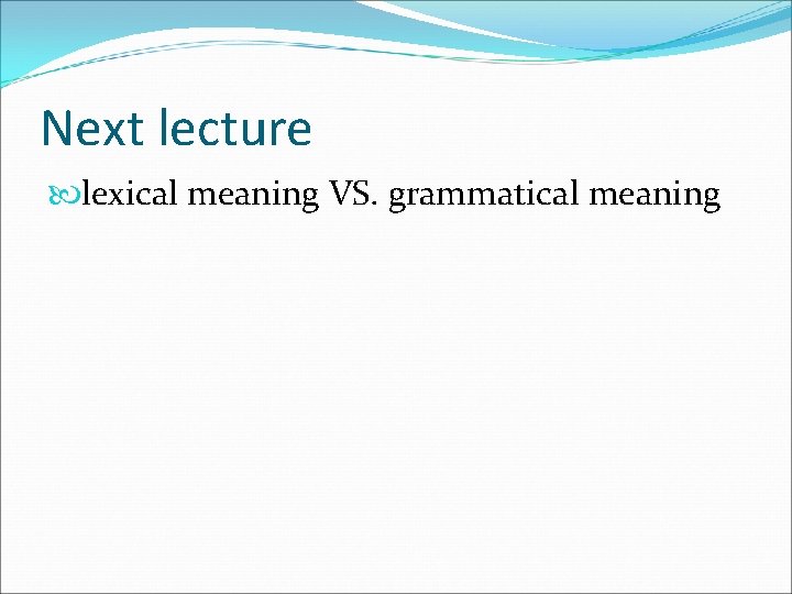 Next lecture lexical meaning VS. grammatical meaning 